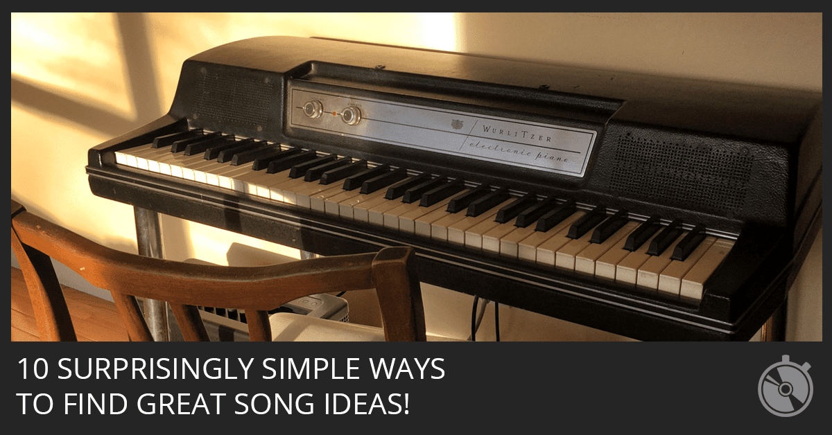 10 Surprisingly Simple Ways To Find Great Song Ideas!