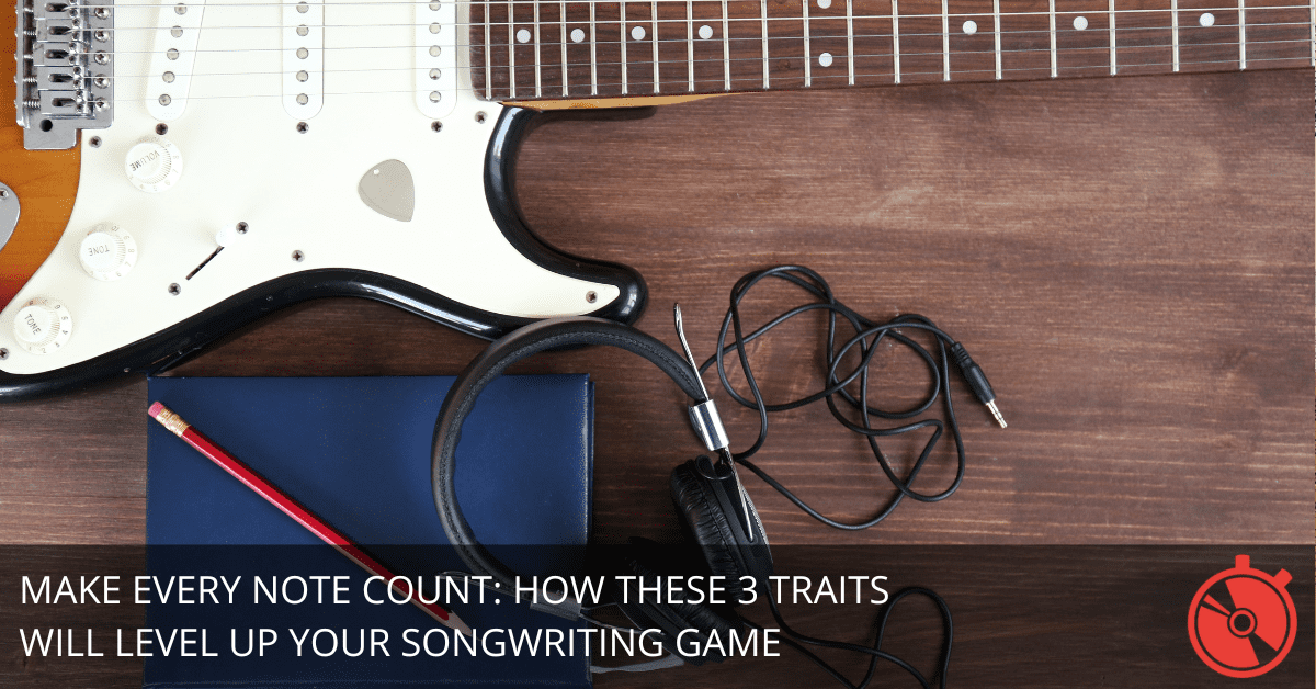3 Underrated Traits That Can Turn Frustrated Songwriters into Powerhouse Creators