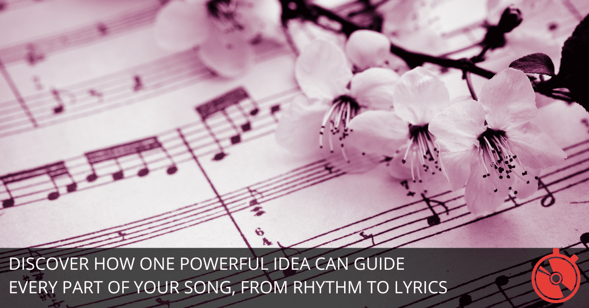 8 Ways Your Song’s Big Idea Shapes the Whole Story