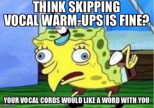 Think skipping vocal warm-ups is fine? Your vocal cords would like a word with you