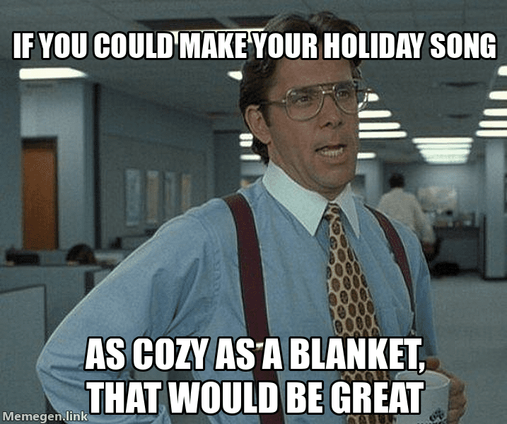 If you could make your holiday song as cozy as a blanket, that would be great