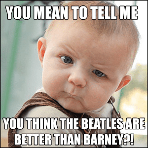 Are The Beatles Better Than Barney? Depends Who’s Listening!