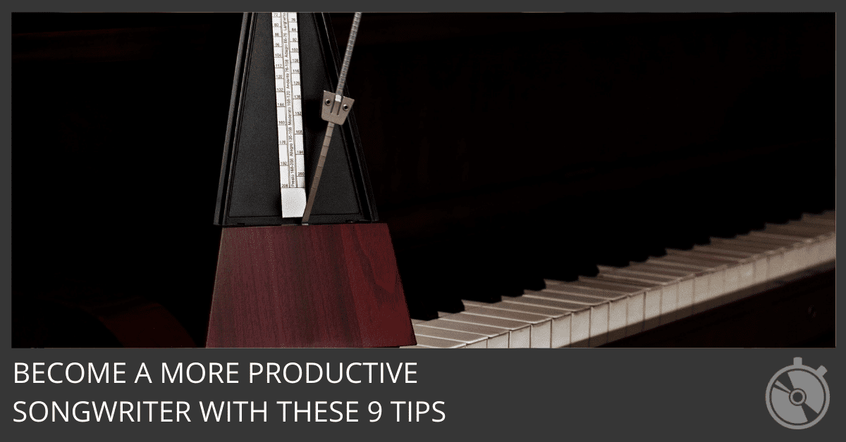 Become a more productive songwriter with these 9 tips