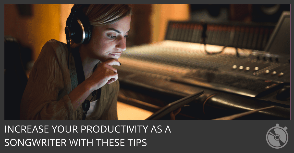 increase your productivity as a songwriter with these tips