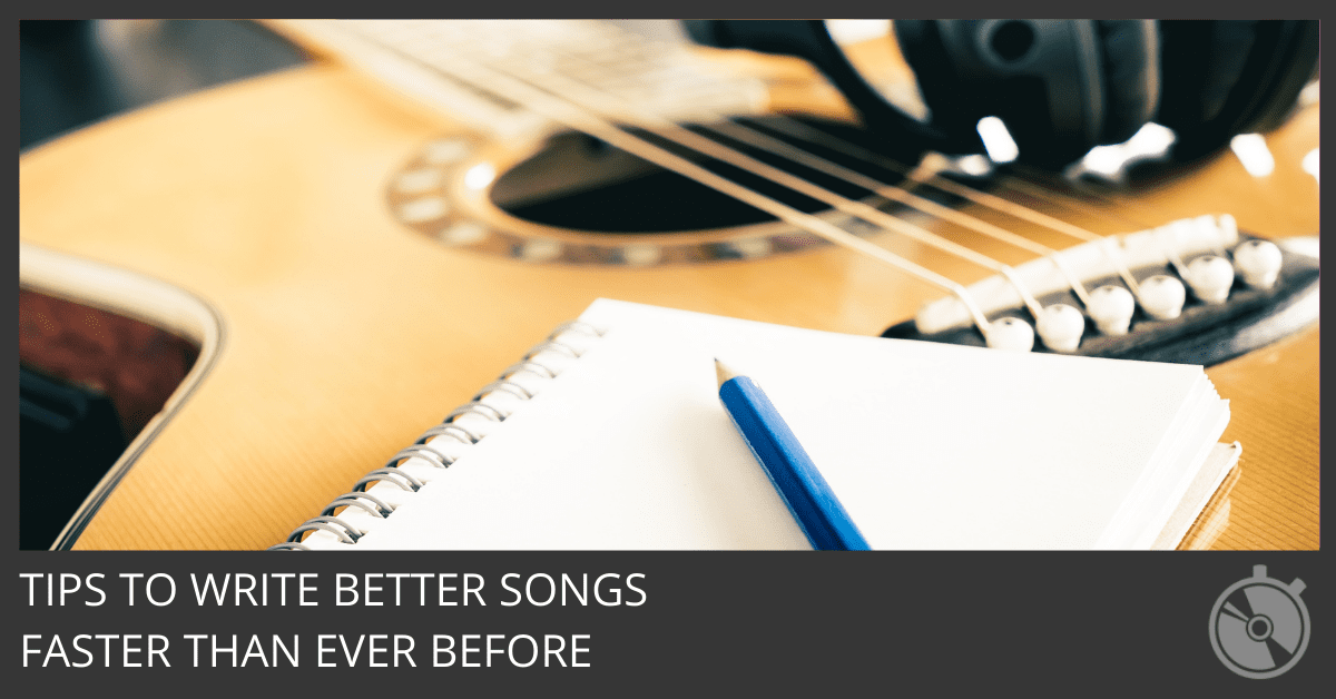 Tips to write better songs faster than ever before