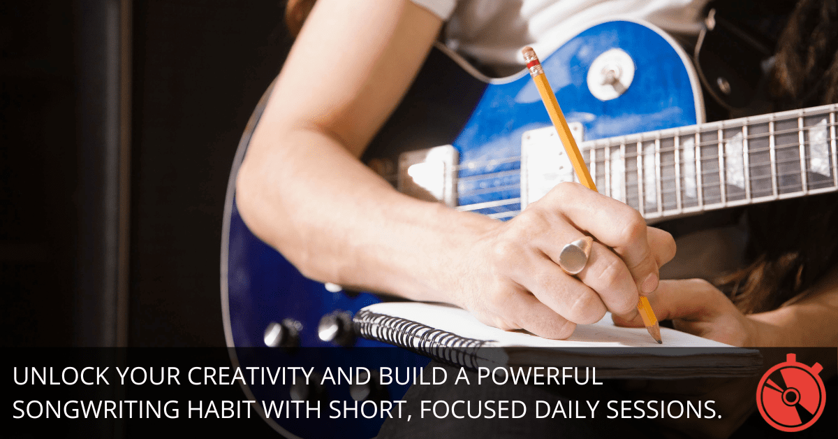 How 10 Minutes a Day Can Transform Your Songwriting