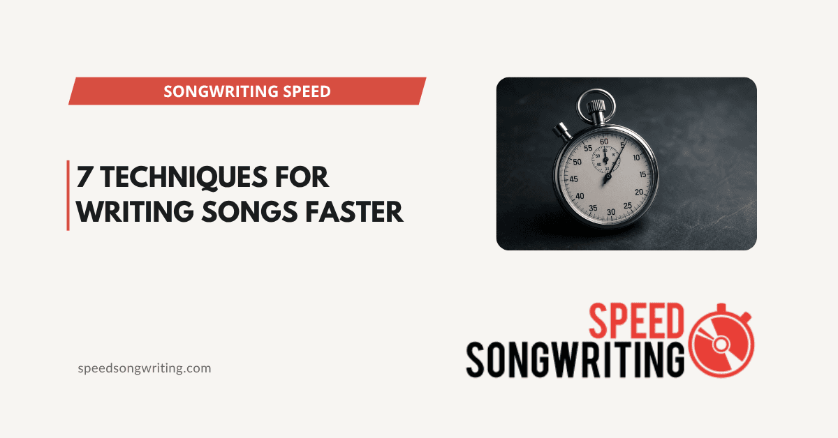 How to Write Songs Faster - 7 Techniques That End in a Finished Draft